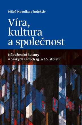 Víra, kultura a společnost. Náboženské kultury v českých zemích 19. a 20. století