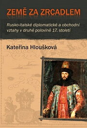 Země za zrcadlem. Rusko-italské diplomatické a obchodní vztahy v druhé polovině 17. století